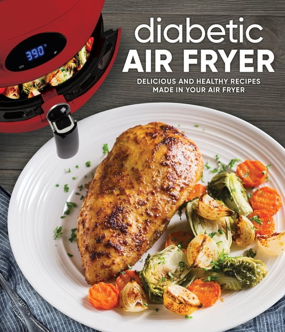 Diabetic Air Fryer Delicious and Healthy Recipes Made in Your Air