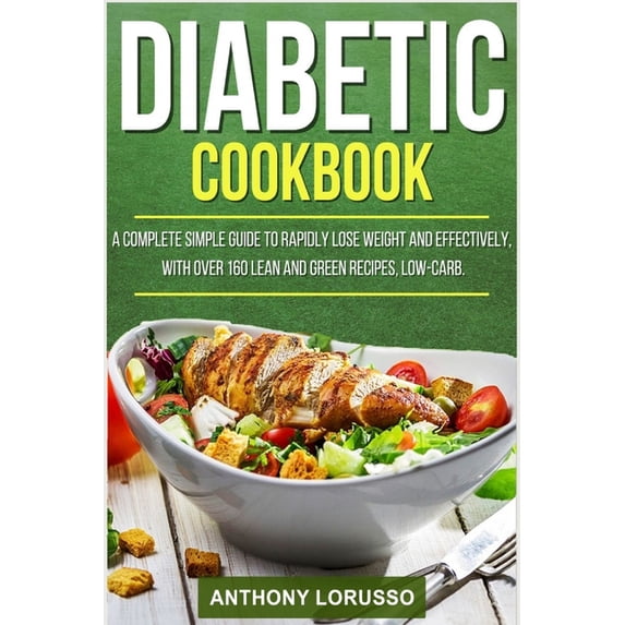 Diabetic Cookbook: A Complete Simple Guide to Rapidly Lose Weight and Effectively, with Over 160 Lean and Green Recipes,, (Paperback)