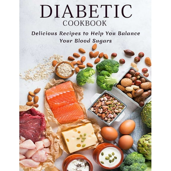 Diabetic Cookbook: Delicious Recipes to Help You Balance Your Blood Sugars (Paperback)