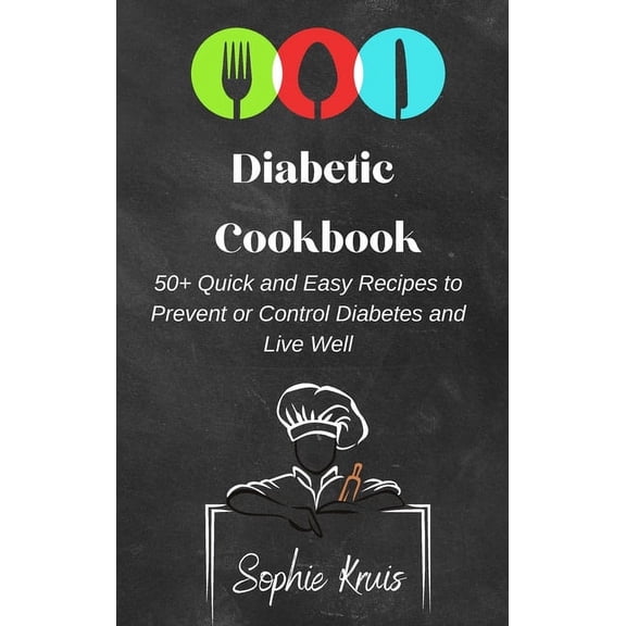 Diabetic Cookbook: 50+ Quick and Easy Recipes to Prevent or Control Diabetes and Live Well, (Hardcover)