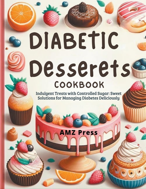 Diabetic Dessert Cookbook: Indulgent Treats with Controlled Sugar: Sweet Solutions for Managing Diabetes Deliciously (Paperback)