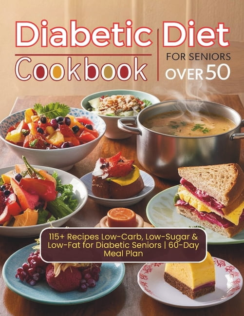 Diabetic Diet Cookbook For Seniors Over 50: 115+ Recipes Low-Carb, Low ...