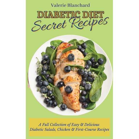 Diabetic Diet Secret Recipes: A Full Collection of Easy & Delicious Diabetic Salads, Chicken & First-Course Reci, (Hardcover)