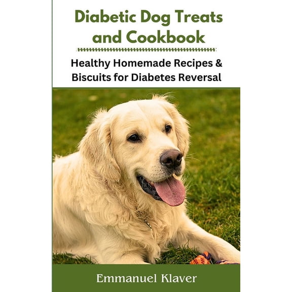 Diabetic Dog Treats and Cookbook: Healthy Homemade Recipes & Biscuits for Diabetes Reversal, (Paperback)