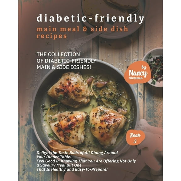 Diabetic-Friendly Main Meal & Side Dish Recipes: The Collection of Diabetic-Friendly Main & Side Dishes! (Paperback)