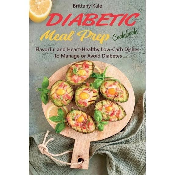 Diabetic Meal Prep Cookbook: Flavorful and Heart-Healthy Low-Carb Dishes to Manage or Avoid Diabetes (Paperback)