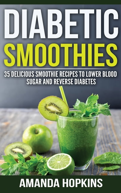 Diabetic Smoothies : 35 Delicious Smoothie Recipes to Lower Blood Sugar and Reverse Diabetes (Hardcover) (Hardcover)