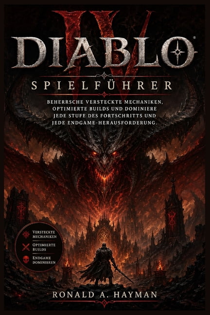 Diablo 4 SpielfÃ¼hrer: Beherrsche versteckte Mechaniken, optimierte Builds und dominiere jede Stufe des Fortschritts und , (Paperback)
