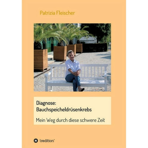 Diagnose: Bauchspeicheldrüsenkrebs: Mein Weg durch diese schwere Zeit (Paperback)