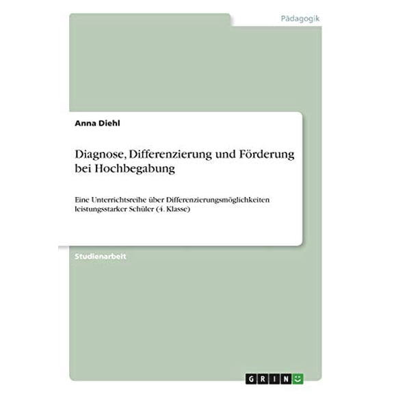 Diagnose, Differenzierung Und Frderung Bei Hochbegabung: Eine Unterrichtsreihe ber Differenzierungsmglichkeiten Leistungsstarker Schler (4. Klasse) (German Edition)