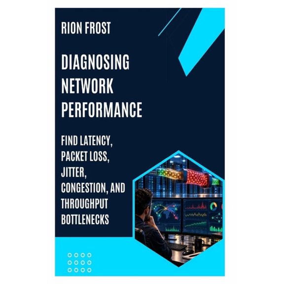 Diagnosing Network Performance: Find Latency, Packet Loss, Jitter, Congestion, and Throughput Bottlenecks, (Paperback)