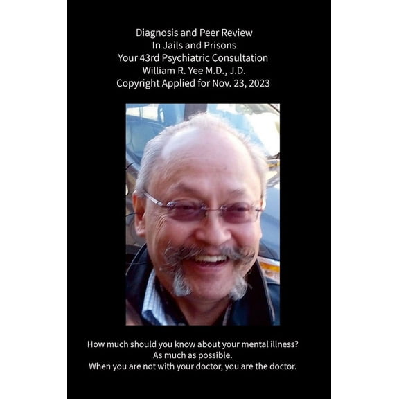 Diagnosis and Peer Review In Jails and Prisons Your 43rd Psychiatric Consultation William R. Yee M.D., J.D. Copyright Ap, (Hardcover)