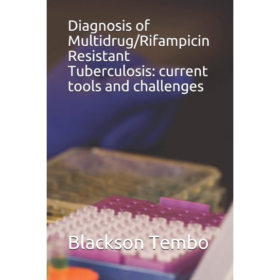 Diagnosis of Multidrug/Rifampicin Resistant Tuberculosis: current tools and challenges (Paperback)