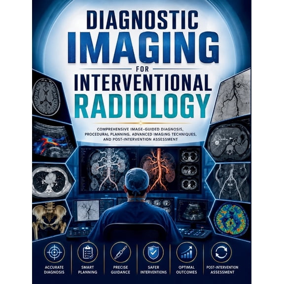 Diagnostic Imaging for interventional Radiology: Comprehensive Image-guided Diagnosis, Procedural Planning, Advanced Ima, (Paperback)