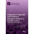thumbnail image 1 of Diagnostic, Prognostic and Predictive Biological Markers in Bladder Cancer - Illumination of a Vision 2.0 (Hardcover), 1 of 1