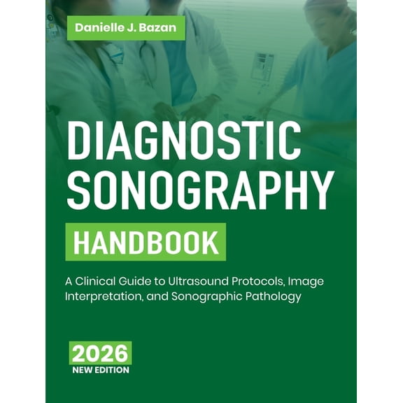 Diagnostic Sonography Handbook: A Clinical Guide to Ultrasound Protocols, Image Interpretation, and Sonographic Patholog, (Paperback)