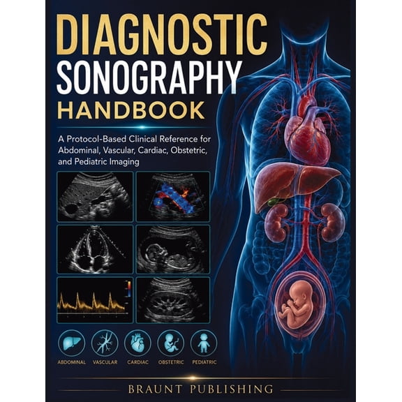 Diagnostic Sonography Handbook: A Protocol-Based Clinical Reference for Abdominal, Vascular, Cardiac, Obstetric, and Ped, (Paperback)
