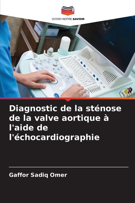 Diagnostic de la stÃ©nose de la valve aortique Ã  l'aide de l'Ã©chocardiographie, (Paperback)