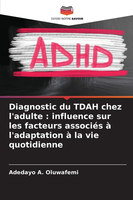 Diagnostic du TDAH chez l'adulte : influence sur les facteurs associés à  l'adaptation à la vie quotidienne (Paperback) 