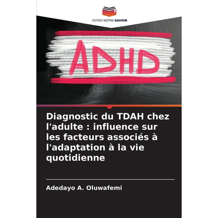 Diagnostic du TDAH chez l'adulte : influence sur les facteurs associés à  l'adaptation à la vie quotidienne (Paperback) 