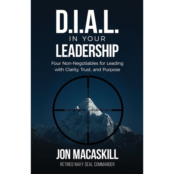 Dial In Your Leadership: Four Non-Negotiables for Leading with Clarity, Trust, and Purpose, (Paperback)