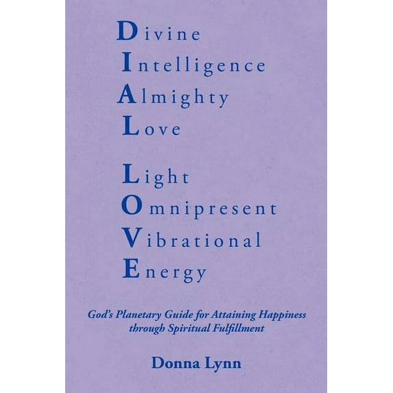 Dial Love : God?s Planetary Guide for Attaining Happiness Through Spiritual Fulfillment