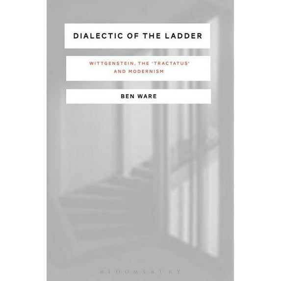 Dialectic of the Ladder: Wittgenstein, the 'Tractatus' and Modernism, (Hardcover)