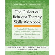 The Dialectical Behavior Therapy Skills Workbook Practical DBT Exercises for Learning Mindfulness, Interpersonal Effectiveness, Emotion Regulation, and Distress Tolerance Edition 2 Paperback