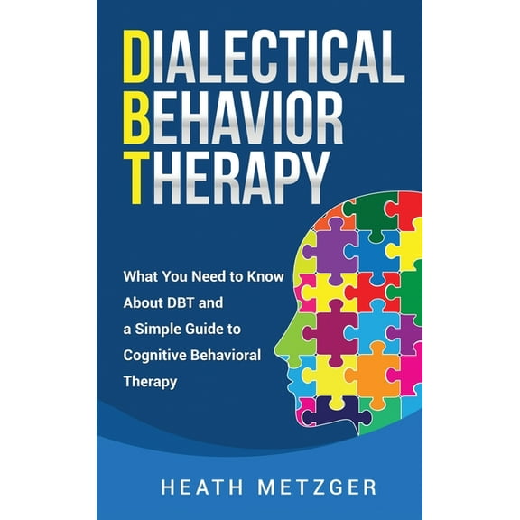 Dialectical Behavior Therapy: What You Need to Know About DBT and a Simple Guide to Cognitive Behavioral Therapy, (Hardcover)