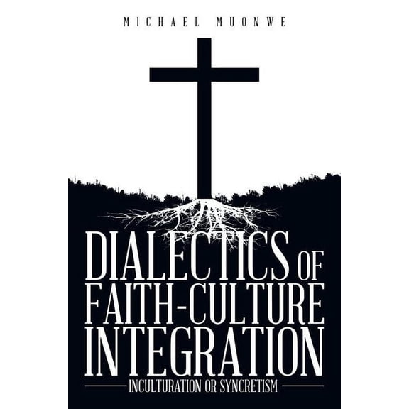 Dialectics of Faith-Culture Integration: Inculturation or Syncretism, (Paperback)