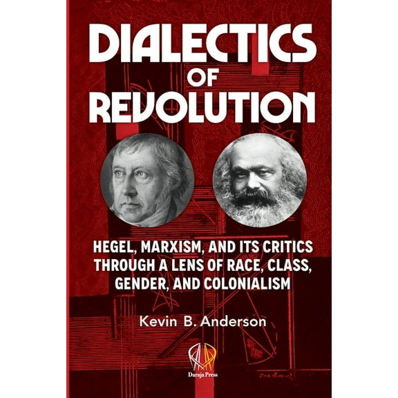 Dialectics of Revolution: Hegel, Marxism, and Its Critics Through a Lens of Race, Class, Gender, and Colonialism, (Paperback)
