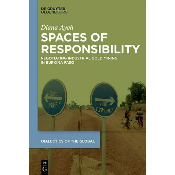 Dialectics of the Global Spaces of Responsibility: Negotiating Industrial Gold Mining in Burkina Faso, Book 10, (Hardcover)