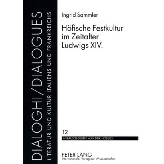 Dialoghi / Dialogues Hoefische Festkultur im Zeitalter Ludwigs XIV., Book 12, (Paperback)