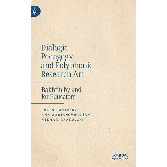 Dialogic Pedagogy and Polyphonic Research Art: Bakhtin by and for Educators (Hardcover)