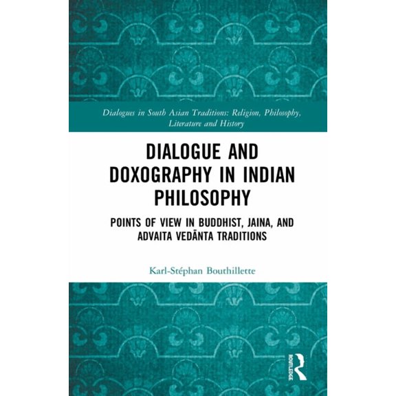 Dialogues in South Asian Traditions: Rel Dialogue and Doxography in Indian Philosophy: Points of View in Buddhist, Jaina, and Advaita Vednta Traditions, (Hardcover)