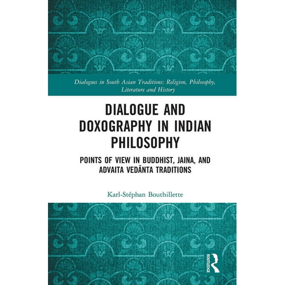 Dialogues in South Asian Traditions: Rel Dialogue and Doxography in Indian Philosophy: Points of View in Buddhist, Jaina, and Advaita Vednta Traditions, (Paperback)