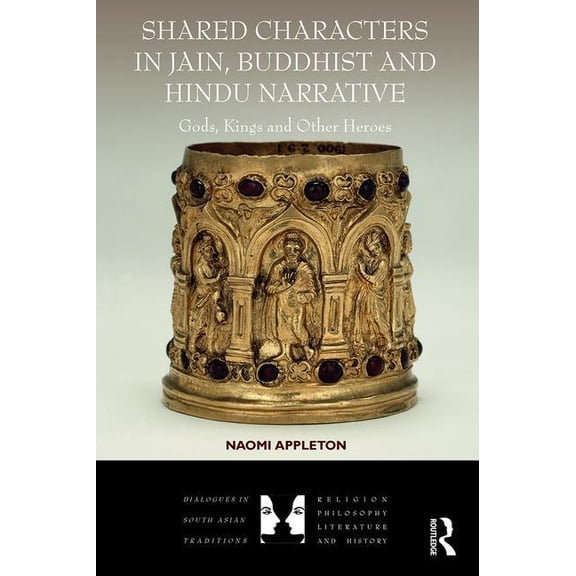 Dialogues in South Asian Traditions: Rel Shared Characters in Jain, Buddhist and Hindu Narrative: Gods, Kings and Other Heroes, (Hardcover)