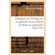 Dialogues sur l loquence en g n ral, et sur celle de la chaire en particulier avec une Lettre  crite   lAcad mie fran, Paperback