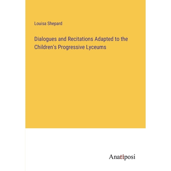 Dialogues and Recitations Adapted to the Children's Progressive Lyceums, (Paperback)