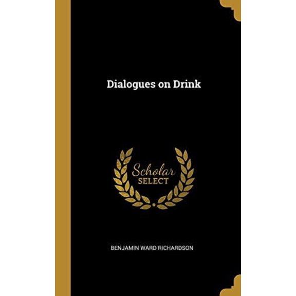 Dialogues on Drink Hardcover 0469091967 9780469091962 Benjamin Ward Richardson