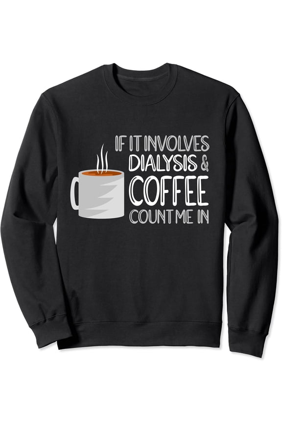 Dialysis & Coffee Dialysis Nurse Sweatshirt All Size S-5Xl