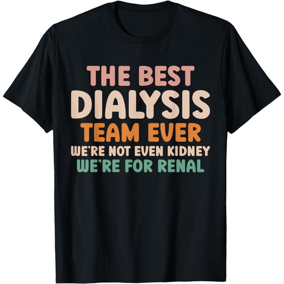 Dialysis Nurse Kidney Joke Hemodialysis Tech Matching, Team T-Shirt mens t rt men,black,women,misfits,journey ,boys