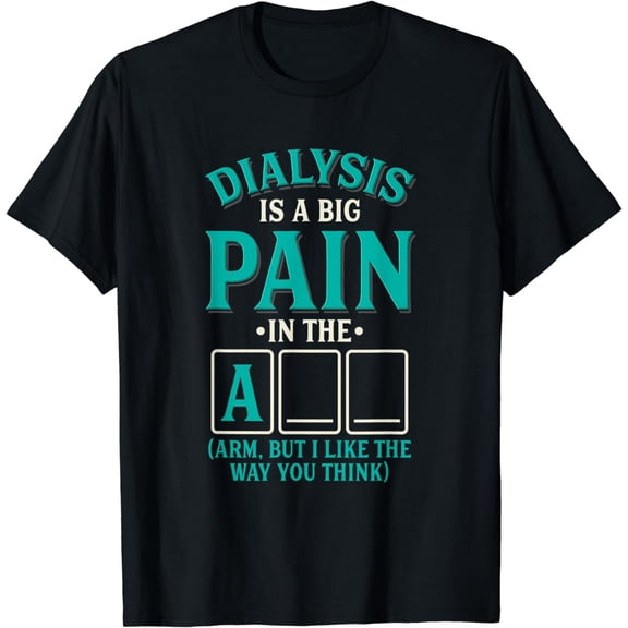 Dialysis is a big pain in the arm - Funny Dialysis T-Shirt