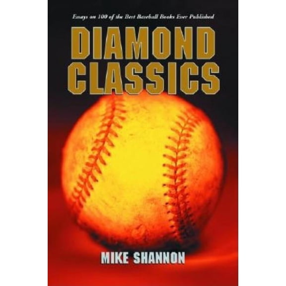 Diamond Classics: Essays on 100 of the Best Baseball Books Ever Published, (Paperback)