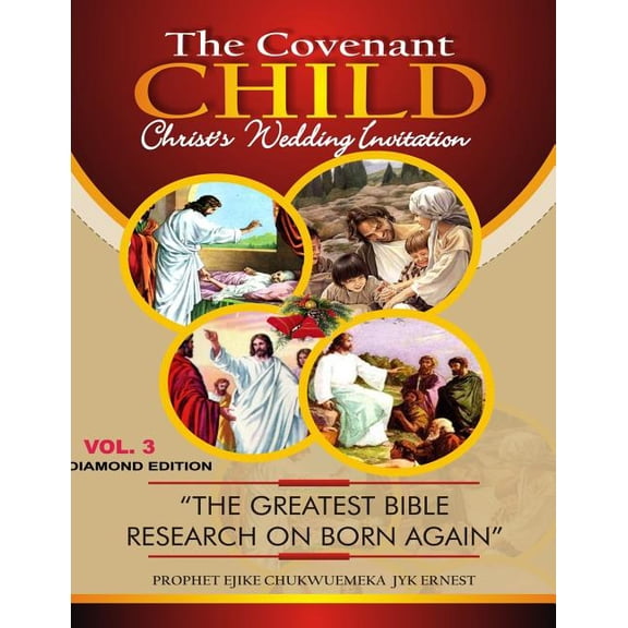 THE COVENANT CHILD Vol.3: The greatest Bible research on Born Agaiin. Diamond edition Volume 3 Paperback 1973964414 9781973964414 Ernest Jyk Ejike