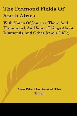 Diamond Fields of South Africa : With Notes of Journey There and Homeward, and Some Things About Diamonds and Other Jewels