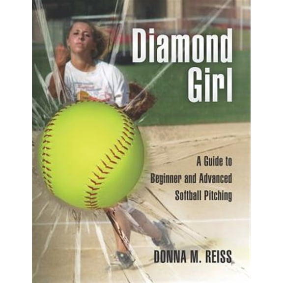 Diamond Girl: A Guide to Beginner and Advanced Softball Pitching (Paperback)