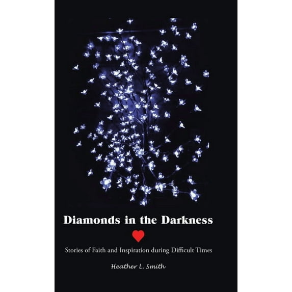 Diamonds in the Darkness : Stories of Faith and Inspiration During Difficult Times