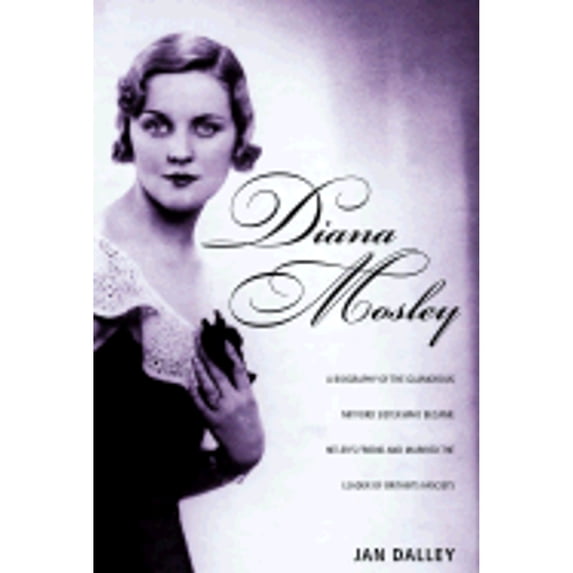 Pre-Owned Diana Mosley: A Biography of the Glamorous Mitford Sister Who Became Hitler's Friend and Married the (Hardcover) by Jan Dalley