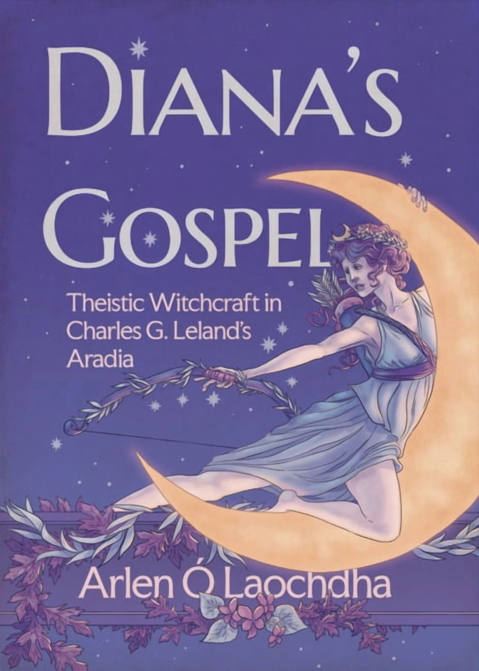 Diana's Gospel: Theistic Witchcraft in Charles G. Leland's Aradia, (Paperback)